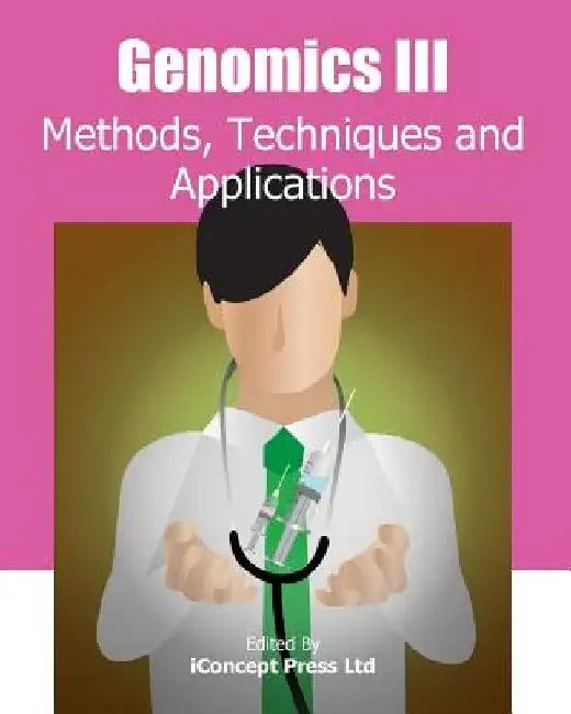 Genomics III: Methods, Techniques and Applications by Iconcept Press