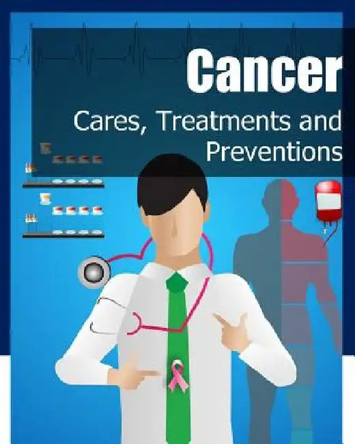 Cancer: Cares, Treatments and Preventions by Iconcept Press