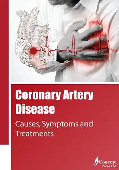 Coronary Artery Disease: Causes, Symptoms and Treatments by Press, Iconcept
