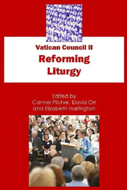 Vatican Council II: Reforming Liturgy by Elizabeth Harrington, David Orr, Carmel Pilcher