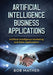 Artificial Intelligence Business Applications: Artificial Intelligence Marketing and Sales Applications by Bob Mather