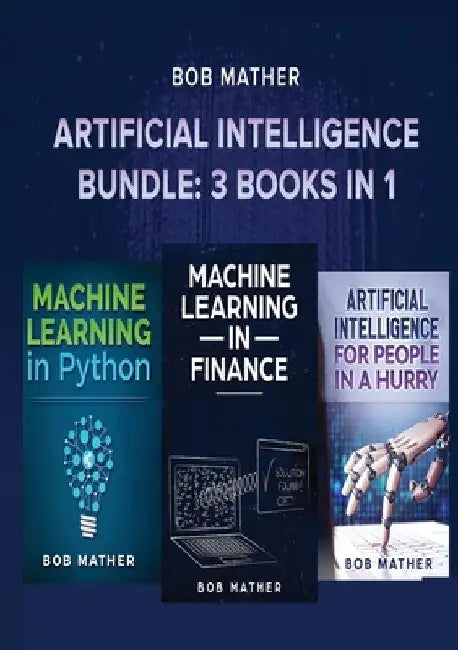 Artificial Intelligence Bundle: 3 Books in 1 by Bob Mather