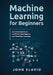 Machine Learning for Beginners: An Introduction to Artificial Intelligence and Machine Learning by John Slavio