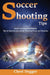 Soccer Shooting Tips: Soccer Coaching and Training Tips to Improve Your Soccer Shooting Power and Accuracy by Chest Dugger