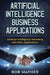 Artificial Intelligence Business Applications: Artificial Intelligence Marketing and Sales Applications by Bob Mather