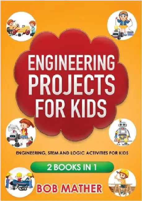 Engineering Projects for Kids 2 Books in 1: Engineering, STEM and Logic Activities for Kids (Coding for Absolute Beginners) by Mather, Bob