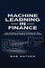 Machine Learning in Finance: Use Machine Learning Techniques for Day Trading and Value Trading in the Stock Market by Bob Mather
