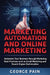 Marketing Automation and Online Marketing: Automate Your Business through Marketing Best Practices such as Email Marketing and Search Engine Optimizat by George Pain