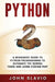 Python: A Beginners' Guide to Python Programming to automate the boring tasks and learn coding fast by John Slavio