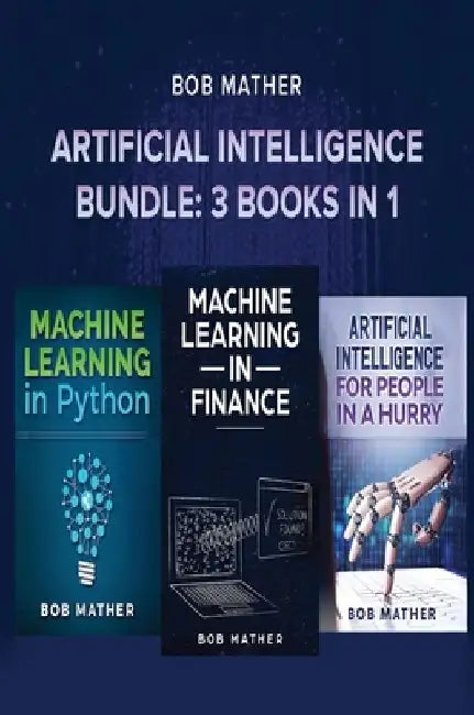 Artificial Intelligence Bundle: 3 Books in 1 by Bob Mather