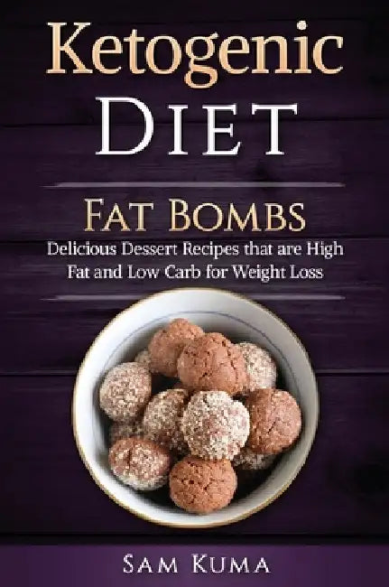Ketogenic Diet: Fat Bombs: Delicious Dessert Recipes that are High Fat and Low Carb for Weight Loss by Sam Kuma