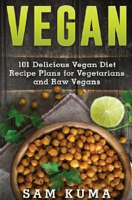 Vegan: 101 Delicious Vegan Diet Recipe Plans for Vegetarians and Raw Vegans by Sam Kuma