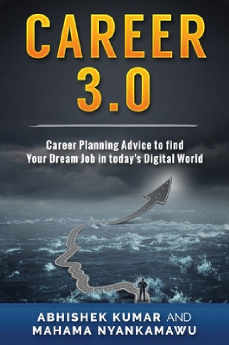 Career 3.0: Career Planning Advice to Find your Dream Job in Today's Digital World by Abhishek Kumar, Mahama Nyankamawu