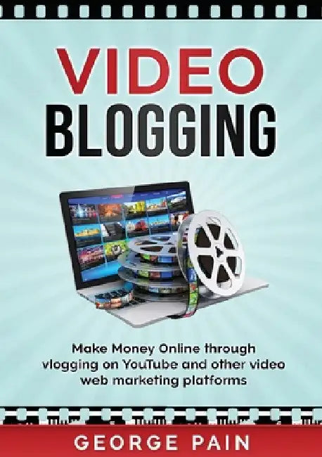 Video Blogging: Make Money Online through vlogging on YouTube and other video web marketing platforms by George Pain