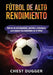 Fútbol de alto rendimiento: Rutinas de entrenamiento, secretos y estrategias para mejorar tus habilidades en el fútbol by Chest Dugger