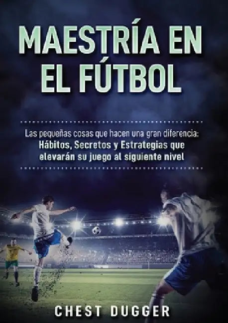 Maestría en el fútbol: Las pequeñas cosas que hacen una gran diferencia by Chest Dugger