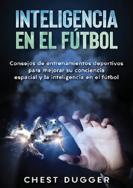 Inteligencia en el fútbol: Consejos de entrenamientos deportivos para mejorar su conciencia espacial y la inteligencia en el fútbol by Chest Dugger