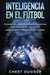 Inteligencia en el fútbol: Consejos de entrenamientos deportivos para mejorar su conciencia espacial y la inteligencia en el fútbol by Chest Dugger