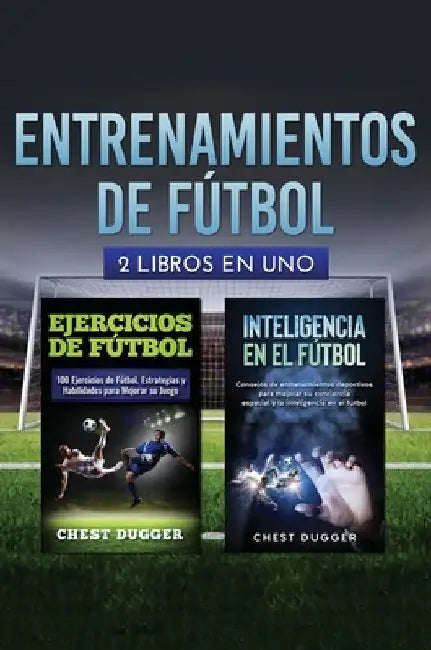 Entrenamientos de fútbol: 2 libros in 1 by Chest Dugger