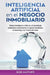 Inteligencia artificial en el negocio inmobiliario: Cómo la inteligencia artificial y el aprendizaje automático transformarán el negocio inmobiliario, by Bob Mather