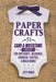 Paper Crafts: 51 Card & Invitation Crafts For Birthdays, Weddings, Showers, Parties, & Much More! (2nd Edition) by Kitty Moore