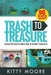 Trash To Treasure (3rd Edition): 90 Crafts That Will Reuse Old Junk To Make New & Usable Treasures! by Kitty Moore