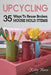Upcycling: 35 Ways To Reuse Broken House Hold Items (2nd Edition) by Kitty Moore