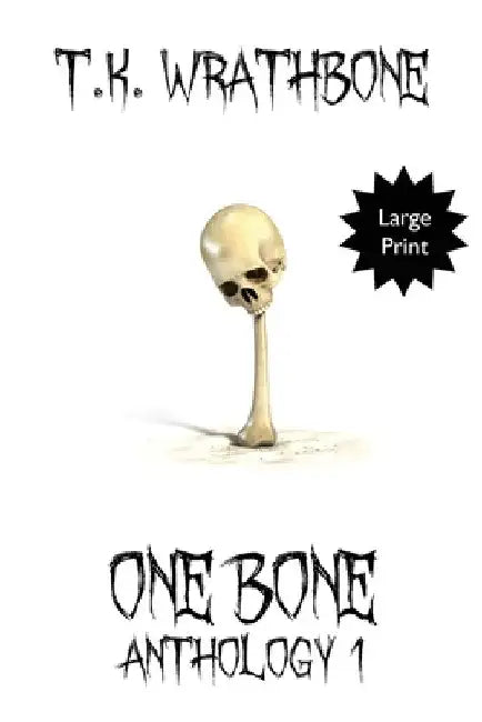 One Bone: Anthology 1 (Large Print) by T. K. Wrathbone