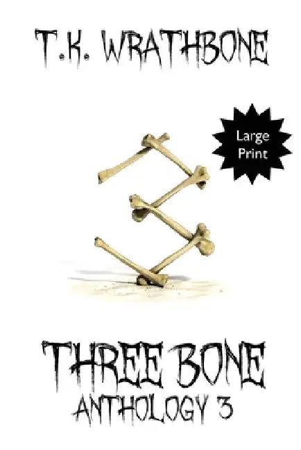 Three Bone: Anthology 3 (Large Print) by T. K. Wrathbone