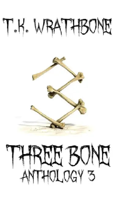Three Bone: Anthology 3 by T. K. Wrathbone