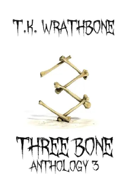 Three Bone: Anthology 3 by T. K. Wrathbone
