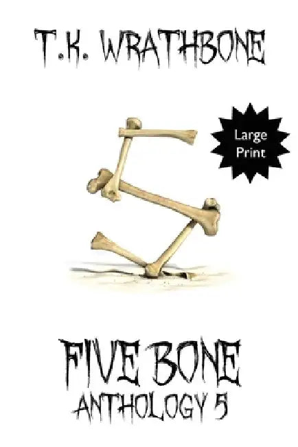 Five Bone: Anthology 5 (Large Print) by T. K. Wrathbone