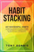 Habit Stacking: 107 Successful Habits to Drastically Improve Your Life, Strategies for Time Management, Accelerated Learning, Self Dis by Tony Bennis