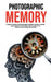 Photographic Memory: 10 Steps to remember Anything Superfast! Accelerated Learning for Unlimited Memory Efficiency. Create Habits to Help You Improve by Luke Caldwell