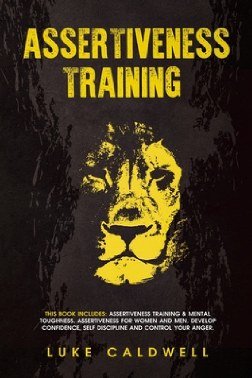 Assertiveness Training: This Book Includes: Assertiveness Training & Mental Toughness. Assertiveness for Women and Men. Develop Confidence, Self Disci by Luke Caldwell
