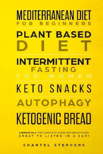 Mediterranean Diet for Beginners, Plant Based Diet, Intermittent Fasting for Women, Keto Snacks, Autophagy, Ketogenic Bread: 6 books in 1: The Complet by Chantel Stephens