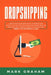 Dropshipping: Create Passive Income with E-commerce and Shopify Step by Step by Proven Strategies! New and Improved Ways for Busy Times of 2019 and 20 by Mark Graham