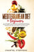 Mediterranean Diet for Beginners: All you Need to Know About Mediterranean Diet in Simple Guide to Help you Lose Weight Easily. + Simple Recipes for E by Chantel Stephens