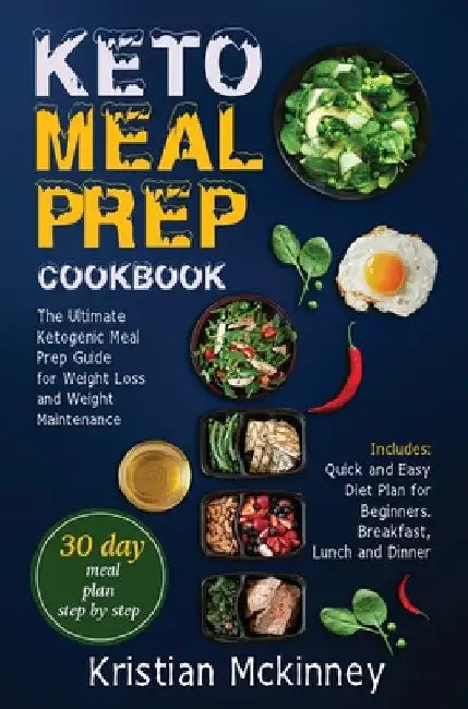 Keto Meal Prep Cookbook: The Ultimate Ketogenic Meal Prep Guide for Weight Loss and Weight Maintenance. Includes: Quick and Easy Diet Plan for Beginne by Kristian McKinney