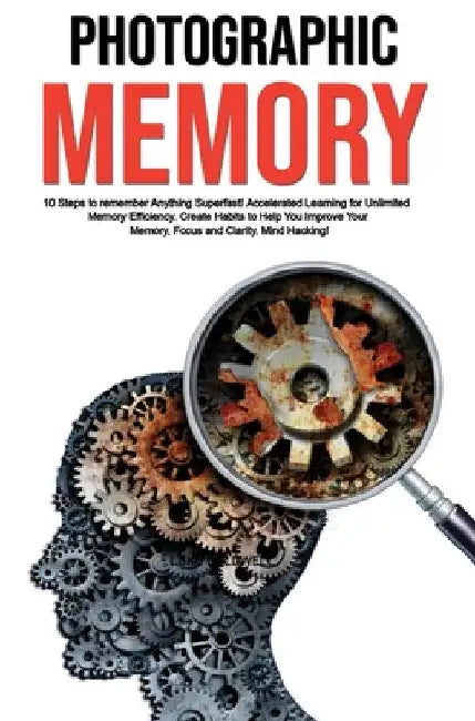 Photographic Memory: 10 Steps to remember Anything Superfast! Accelerated Learning for Unlimited Memory Efficiency. Create Habits to Help You Improve by Luke Caldwell