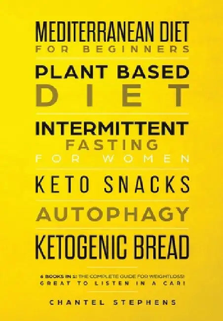 Mediterranean Diet for Beginners, Plant Based Diet, Intermittent Fasting for Women, Keto Snacks, Autophagy, Ketogenic Bread: 6 books in 1: The Complet by Chantele Stephens