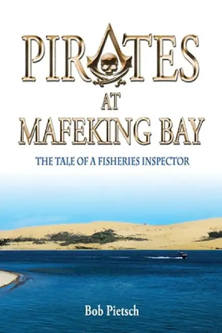Pirates at Mafeking Bay: The Tale of a Fisheries Inspector by Robert Pietsch