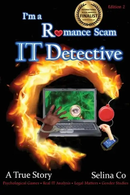 I'm a Romance Scam IT Detective: Psychological Games * Real IT Analysis * Legal Matters * Gender Studies by Selina Co