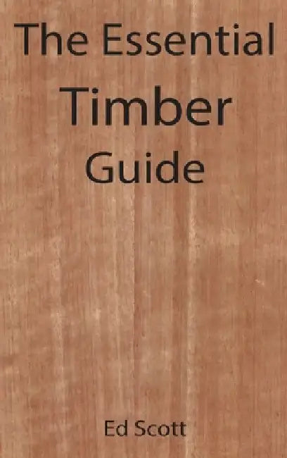 The Essential Timber Guide by Ed Scott