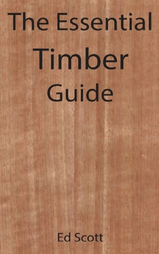 The Essential Timber Guide by Ed Scott
