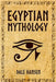 Egyptian Mythology: Tales of Egyptian Gods, Goddesses, Pharaohs, & the Legacy of Ancient Egypt by Dale Hansen