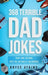 368 Terrible Dad Jokes: That Are So Bad, They're Actually Hilarious. by Bryce Atkins