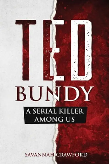 Ted Bundy: A Serial Killer Among Us by Savannah Crawford