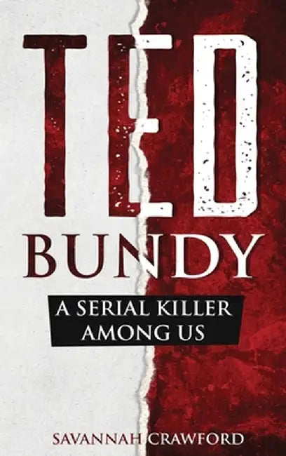 Ted Bundy: A Serial Killer Among Us by Savannah Crawford