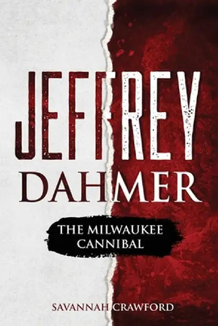 Jeffrey Dahmer: The Milwaukee Cannibal by Savannah Crawford